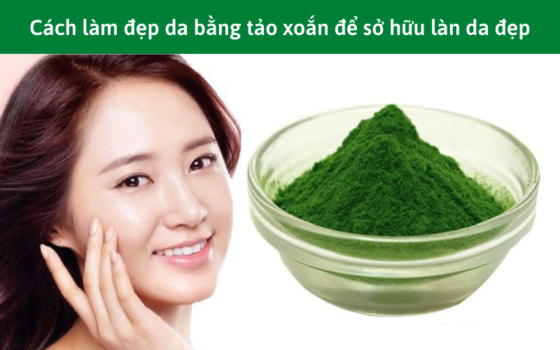 Cách làm đẹp da bằng tảo xoắn để sở hữu làn da đẹp