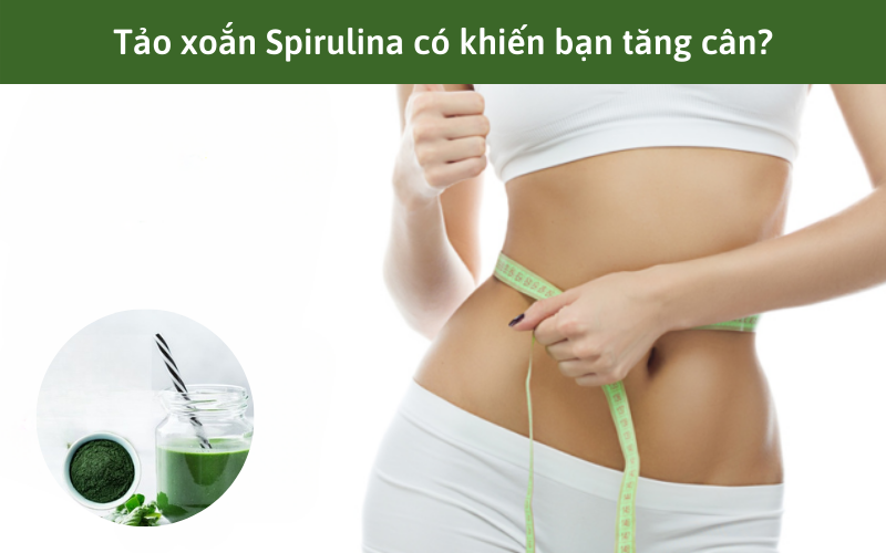 Tảo xoắn Spirulina có khiến bạn tăng cân?
