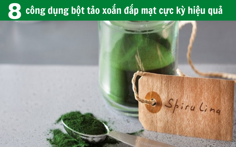 Khám phá 8 công dụng bột tảo xoắn đắp mặt cực kỳ hiệu quả