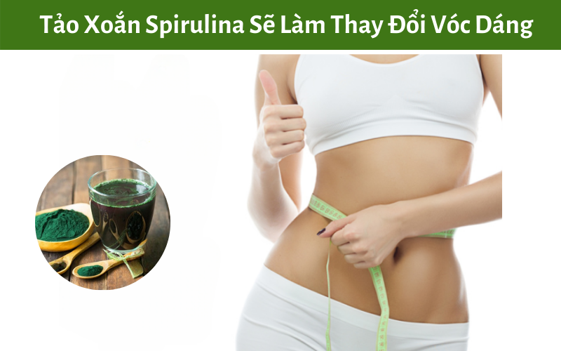 Tảo Xoắn Spirulina Sẽ Làm Thay Đổi Vóc Dáng 